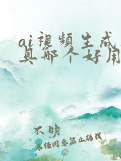 ai视频生成工具哪个好用