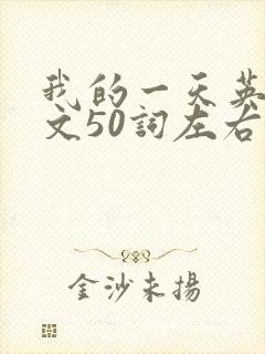 我的一天英语作文50词左右带翻译