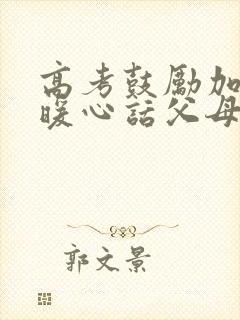 高考鼓励加油的暖心话父母