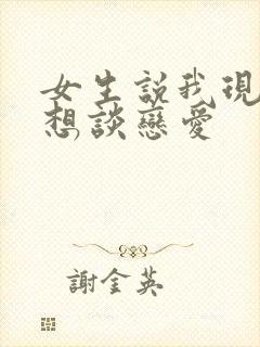 女生说我现在不想谈恋爱
