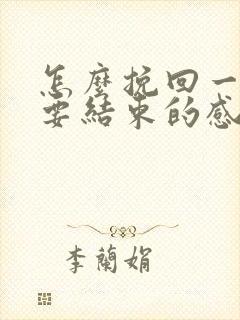 怎么挽回一段快要结束的感情