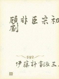 顾非臣宋初念短剧