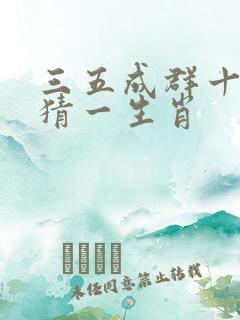 三五成群十双在猜一生肖