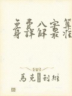 免费八字算命终身详解最准的 免费八字算命终身详解最准的