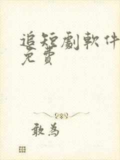 追短剧软件 全免费 追短剧软件 全免费