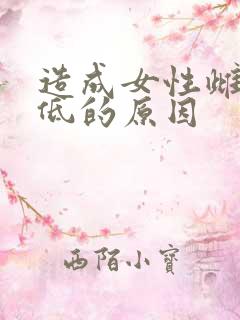造成女性雌激素低的原因 造成女性雌激素低的原因