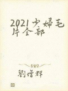 2021少妇毛片全部