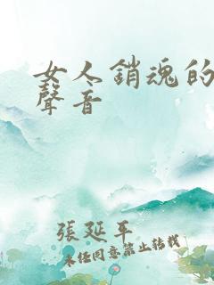 女人销魂的叫床声音 女人销魂的叫床声音