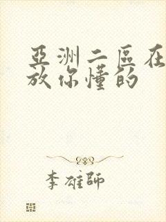 亚洲二区在线播放你懂的