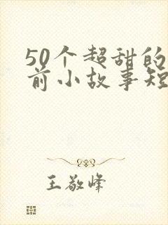 50个超甜的睡前小故事短篇