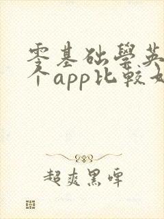 零基础学英语哪个app比较好 零基础学英语哪个app比较好