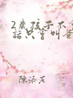 2岁孩子不会说话只会叫爸爸妈妈 2岁孩子不会说话只会叫爸爸妈妈