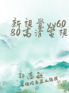 新视觉yy6080高清电视剧在线