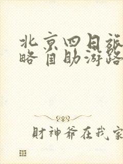 北京四日旅游攻略自助游路线