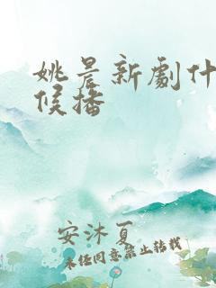 姚晨新剧什么时候播