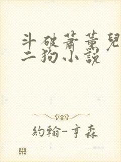 斗破萧薰儿与李二狗小说