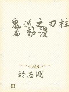 鬼灭之刃柱训练篇 动漫