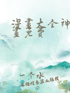 漫画大全神漫漫画免费 漫画大全神漫漫画免费