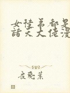 女徒弟都是未来诸天大佬漫画下拉