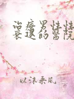 治疗男性性功能衰退的医院