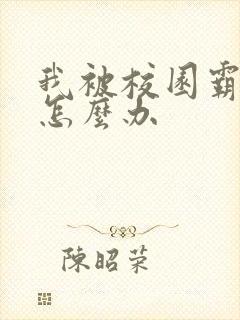 我被校园霸凌了怎么办