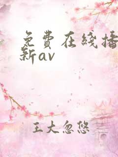 免费在线播放最新av 免费在线播放最新av