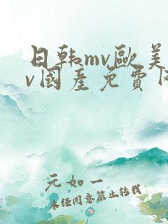 日韩mv欧美mv国产免费网站
