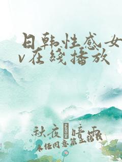 日韩性感女优av在线播放 日韩性感女优av在线播放
