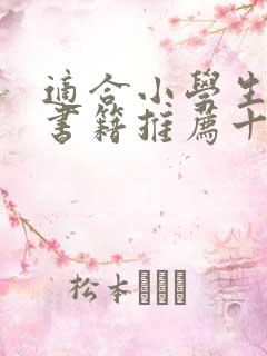 适合小学生看的书籍推荐十本好书 适合小学生看的书籍推荐十本好书