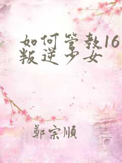 如何管教16岁叛逆少女 如何管教16岁叛逆少女