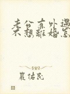 老公有外遇到我不想离婚怎么办