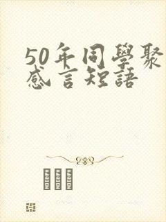 50年同学聚会感言短语 50年同学聚会感言短语