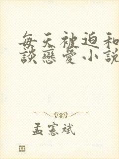 每天被迫和大佬谈恋爱小说免费阅读