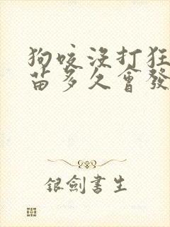 狗咬没打狂犬疫苗多久会发作