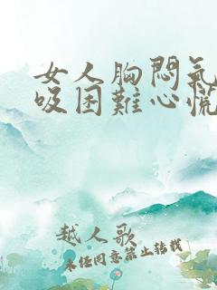 女人胸闷气短呼吸困难心慌是什么原因