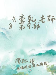 《豪乳老师刘艳》第9部