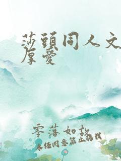 莎头同人文先婚厚爱 莎头同人文先婚厚爱