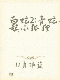 白蛇2:青蛇劫起小狐狸