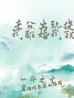 老公出轨提出跟我离婚我该怎么办