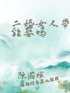 二婚女人带儿子能娶吗
