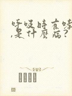 呼吸时有哮鸣音,是什么病?