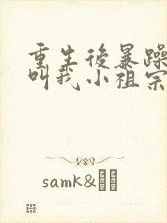 重生后暴躁大佬叫我小祖宗