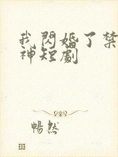 我闪婚了禁欲男神短剧