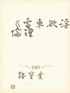《电车欲淫2》伦理