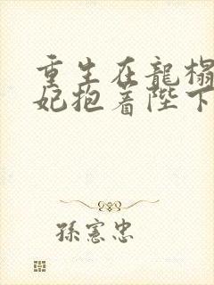 重生在龙榻,宠妃抱着陛下哭txt 重生在龙榻,宠妃抱着陛下哭txt