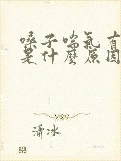 嗓子喘气有鸣音是什么原因
