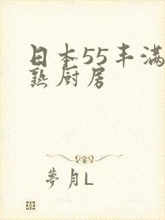 日本55丰满成熟厨房 日本55丰满成熟厨房
