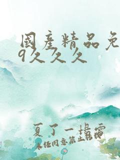 国产精品免费99久久久 国产精品免费99久久久
