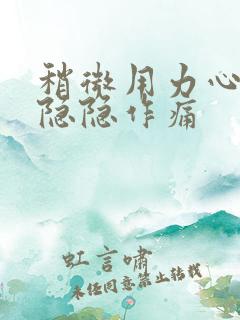 稍微用力心脏就隐隐作痛