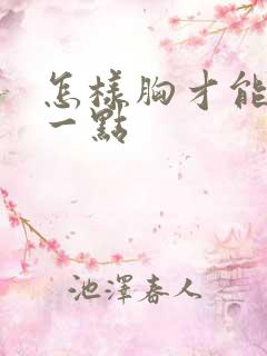 怎样胸才能变大一点